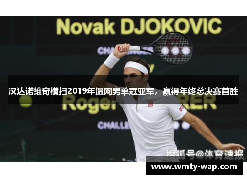 汉达诺维奇横扫2019年温网男单冠亚军，赢得年终总决赛首胜