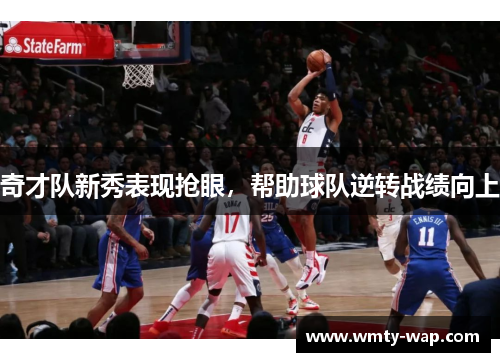 奇才队新秀表现抢眼，帮助球队逆转战绩向上