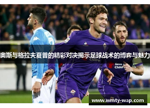 奥斯与格拉夫夏普的精彩对决揭示足球战术的博弈与魅力