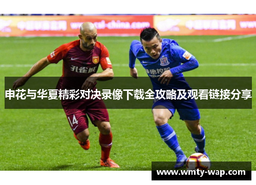 申花与华夏精彩对决录像下载全攻略及观看链接分享