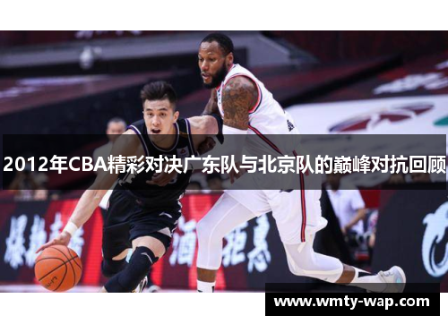 2012年CBA精彩对决广东队与北京队的巅峰对抗回顾